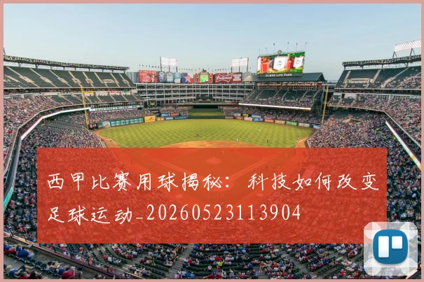 西甲比赛用球揭秘:科技如何改变足球运动_20260523113904