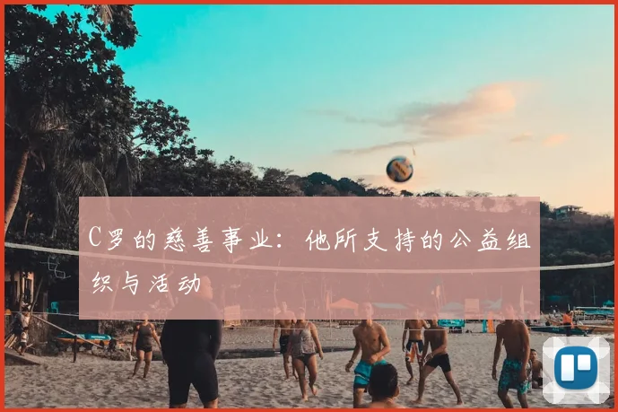 C罗的慈善事业：他所支持的公益组织与活动